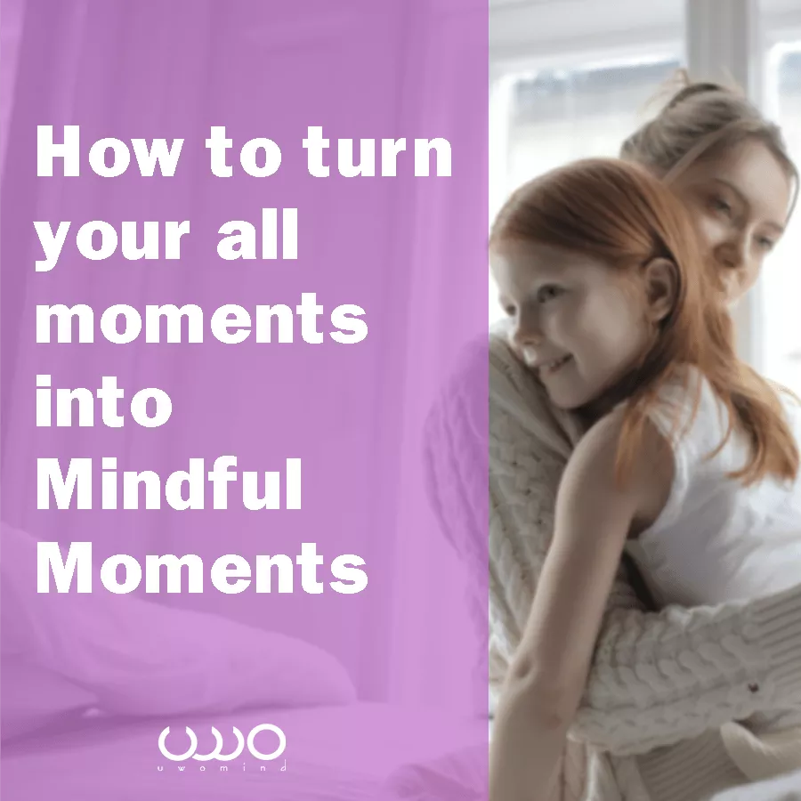 How to turn your all moments into Mindful Moments