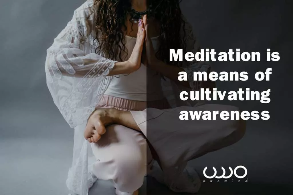 Meditation is a means of cultivatingawareness