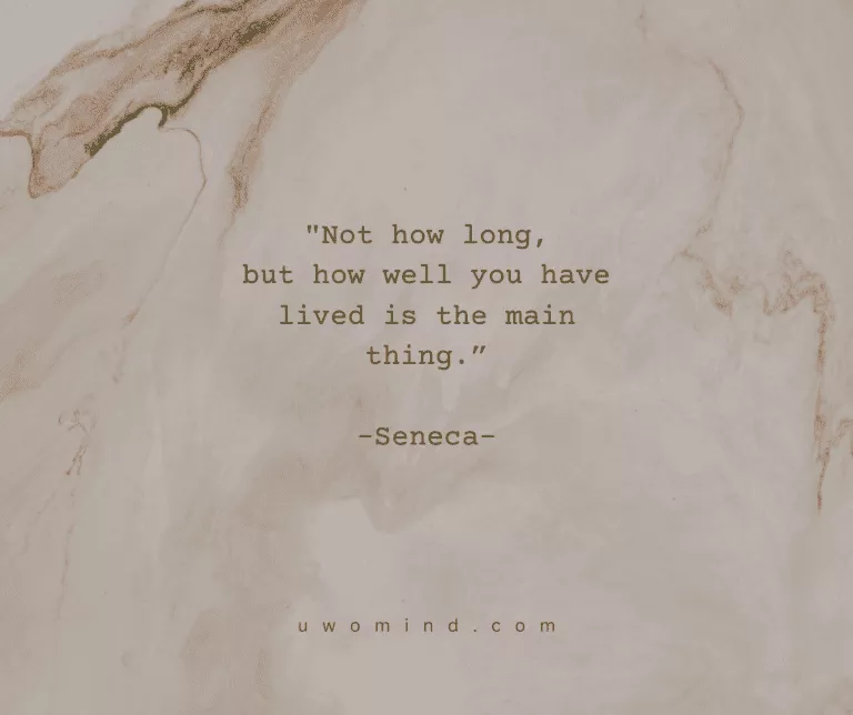 "Not how long, but how well you have lived is the main thing."” Soeneca=