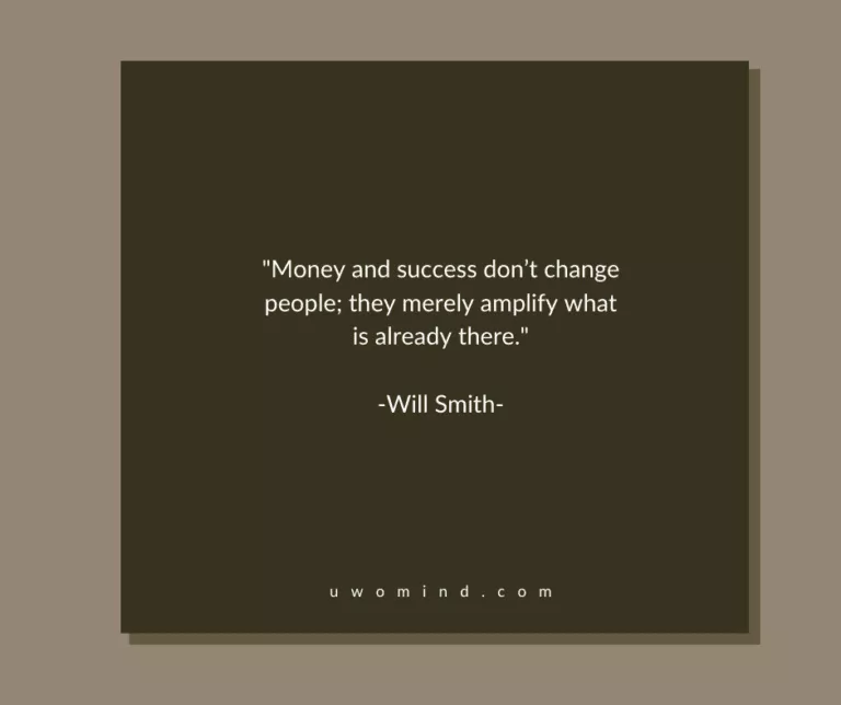 "Money and success don't change people, they merely amplify what is already there." -Will Smith-