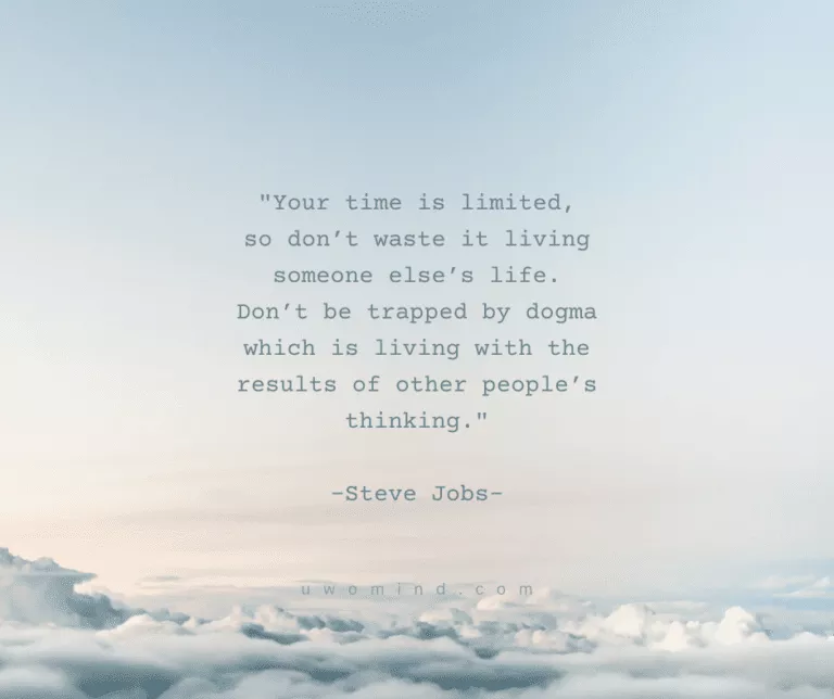 "Your time is limited, so don’t waste it living someone else’s life. Don’t be trapped by dogma which is living with the i results of other people’s ‘ thinking." -Steve Jobs-