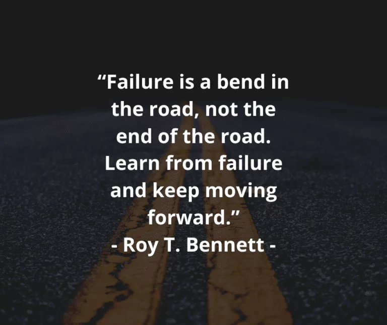 “Failure is a bend in the road, not the end of the road. Learn from failure and keep moving forward.” - Roy T. Bennett -