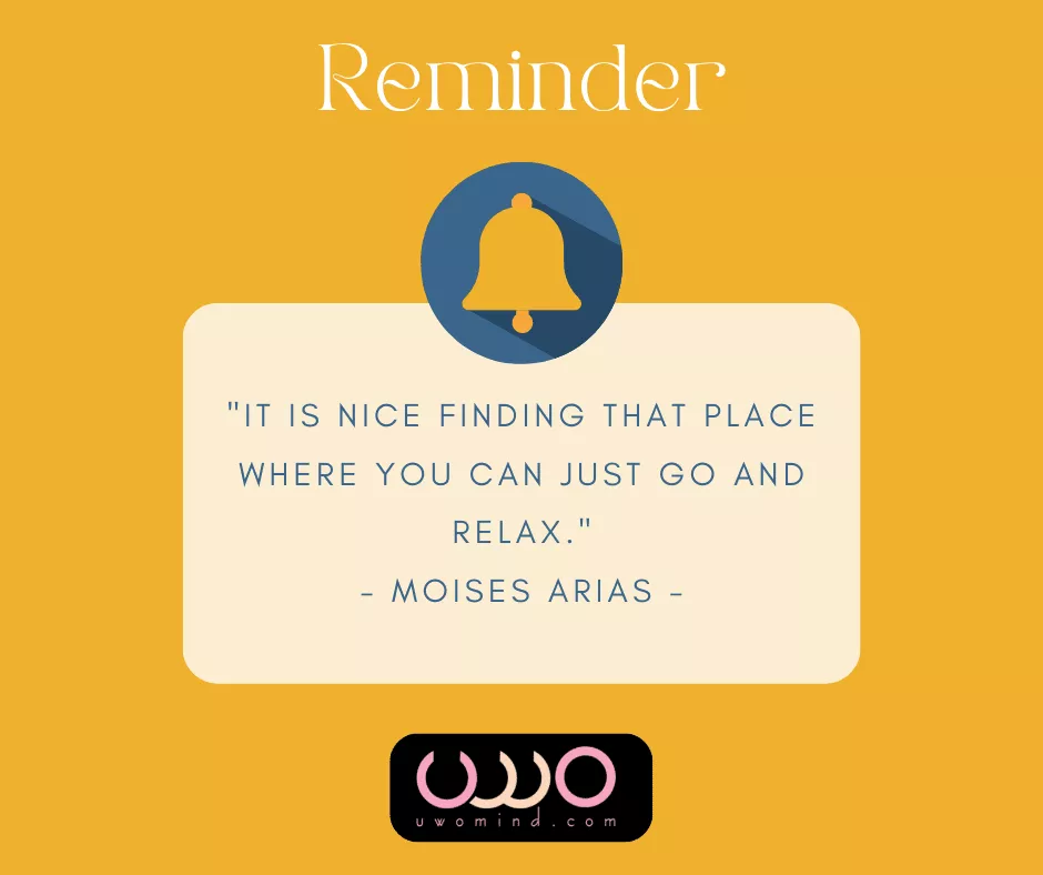 "IT IS NICE FINDING THAT PLACE WHERE YOU CAN JUST GO AND RELAX." - MOISES ARIAS -