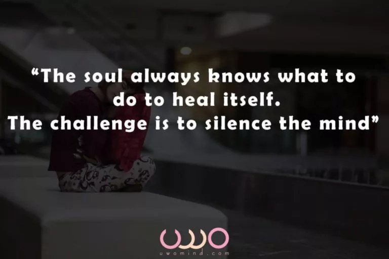 “The soul always knows what to do to heal itself. The challenge is to silence the mind”