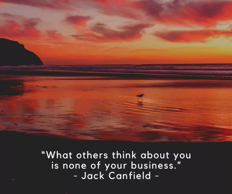"What others think about you is none of your business.” - Jack Canfield -