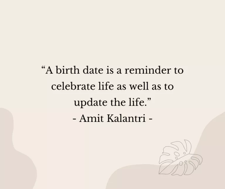 “A birth date is a reminder to celebrate life as well as to update the life.” - Amit Kalantri -