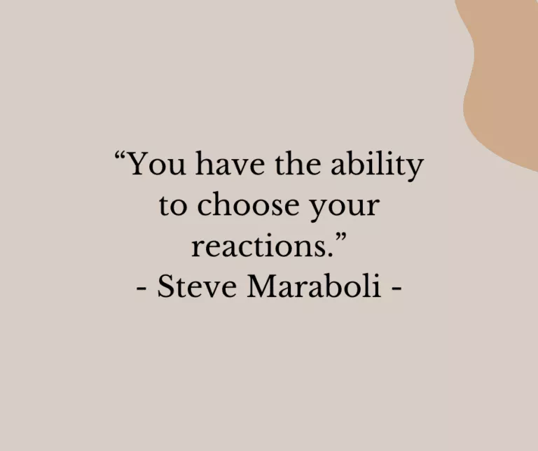 you have the ability to choose your reactions - Steve Maraboli