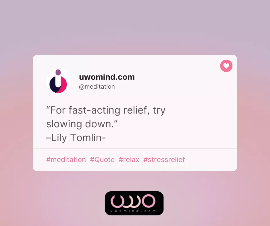 “For fast-acting relief, try slowing down.” -Lily Tomlin-
