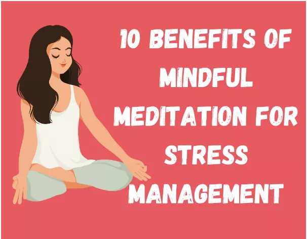 10 Benefits of Mindful Meditation for Stress Management: From Reducing Anxiety to Boosting Immune System