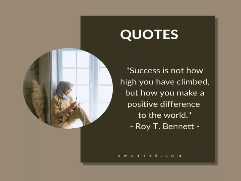 Success is not how high you have climbed, but how you make a positive difference to the world